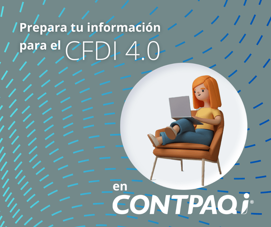 Prepara tu información para el CFDI 4.0 en CONTPAQi®